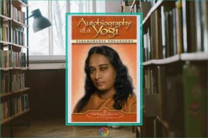 Autobiography of a Yogi by Paramahansa Yogananda Book Summary – Mindful Reading